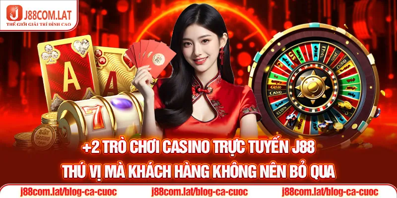 +2 trò chơi casino trực tuyến J88 thú vị mà khách hàng không nên bỏ qua